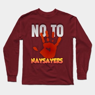 No to Naysayers Long Sleeve T-Shirt